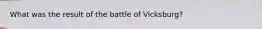 What was the result of the battle of Vicksburg?