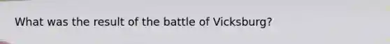 What was the result of the battle of Vicksburg?