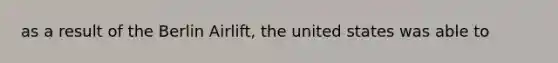 as a result of the Berlin Airlift, the united states was able to