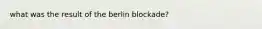 what was the result of the berlin blockade?