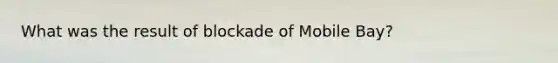 What was the result of blockade of Mobile Bay?