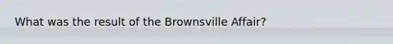 What was the result of the Brownsville Affair?