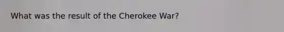 What was the result of the Cherokee War?