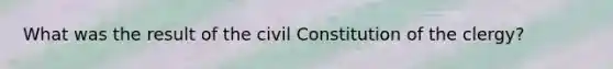 What was the result of the civil Constitution of the clergy?