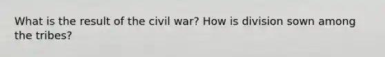 What is the result of the civil war? How is division sown among the tribes?