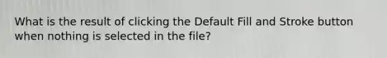 What is the result of clicking the Default Fill and Stroke button when nothing is selected in the file?