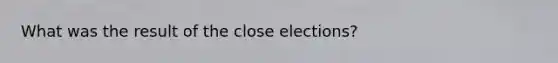 What was the result of the close elections?