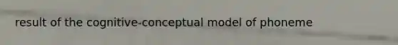 result of the cognitive-conceptual model of phoneme