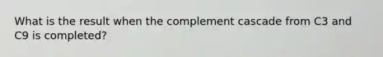 What is the result when the complement cascade from C3 and C9 is completed?