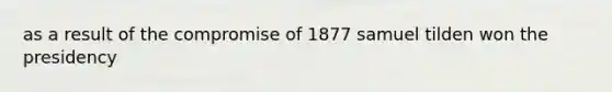 as a result of the compromise of 1877 samuel tilden won the presidency