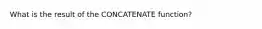 What is the result of the CONCATENATE function?