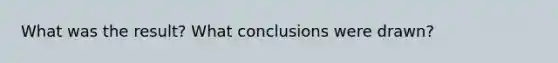 What was the result? What conclusions were drawn?