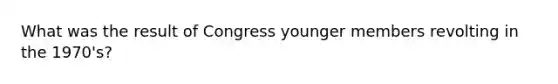 What was the result of Congress younger members revolting in the 1970's?