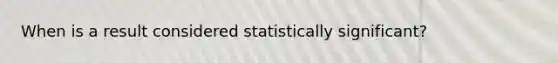 When is a result considered statistically significant?