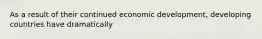 As a result of their continued economic development, developing countries have dramatically