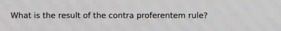 What is the result of the contra proferentem rule?