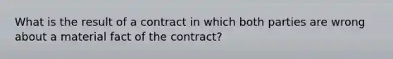 What is the result of a contract in which both parties are wrong about a material fact of the contract?