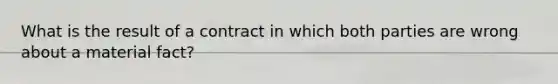 What is the result of a contract in which both parties are wrong about a material fact?