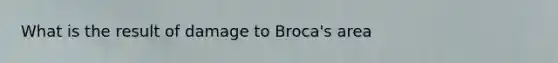 What is the result of damage to Broca's area