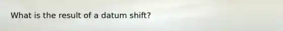 What is the result of a datum shift?