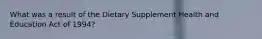 What was a result of the Dietary Supplement Health and Education Act of 1994?