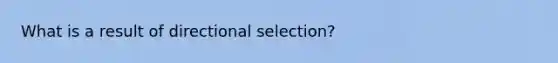 What is a result of directional selection?