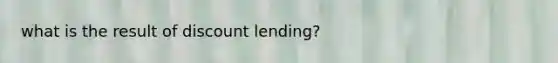 what is the result of discount lending?