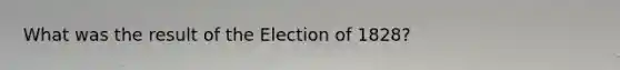 What was the result of the Election of 1828?