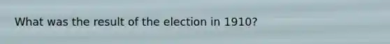 What was the result of the election in 1910?