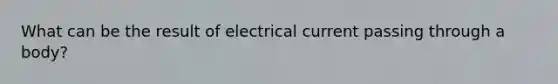 What can be the result of electrical current passing through a body?