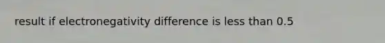 result if electronegativity difference is less than 0.5