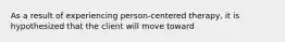 As a result of experiencing person-centered therapy, it is hypothesized that the client will move toward