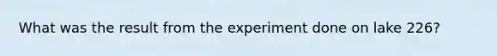 What was the result from the experiment done on lake 226?
