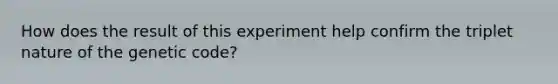 How does the result of this experiment help confirm the triplet nature of the genetic code?