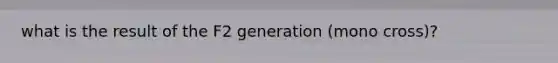 what is the result of the F2 generation (mono cross)?