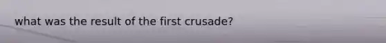 what was the result of the first crusade?