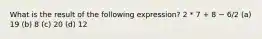 What is the result of the following expression? 2 * 7 + 8 − 6/2 (a) 19 (b) 8 (c) 20 (d) 12