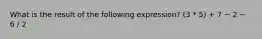 What is the result of the following expression? (3 * 5) + 7 − 2 − 6 / 2