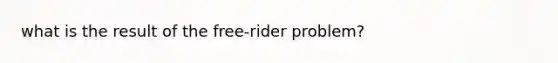 what is the result of the free-rider problem?