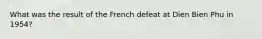 What was the result of the French defeat at Dien Bien Phu in 1954?