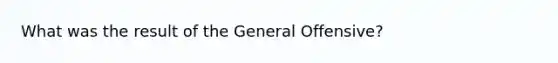 What was the result of the General Offensive?