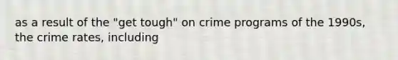 as a result of the "get tough" on crime programs of the 1990s, the crime rates, including