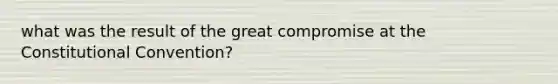 what was the result of the great compromise at the Constitutional Convention?