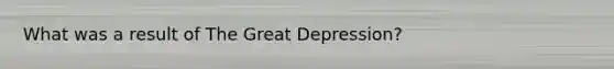 What was a result of The <a href='https://www.questionai.com/knowledge/k5xSuWRAxy-great-depression' class='anchor-knowledge'>great depression</a>?