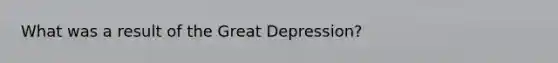 What was a result of the Great Depression?