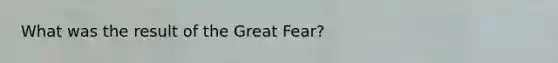 What was the result of the Great Fear?