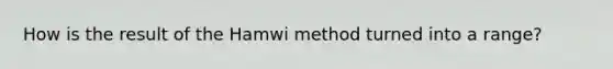 How is the result of the Hamwi method turned into a range?