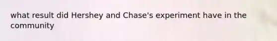 what result did Hershey and Chase's experiment have in the community