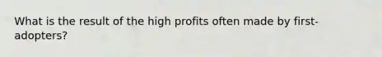 What is the result of the high profits often made by first-adopters?