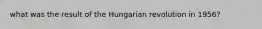 what was the result of the Hungarian revolution in 1956?